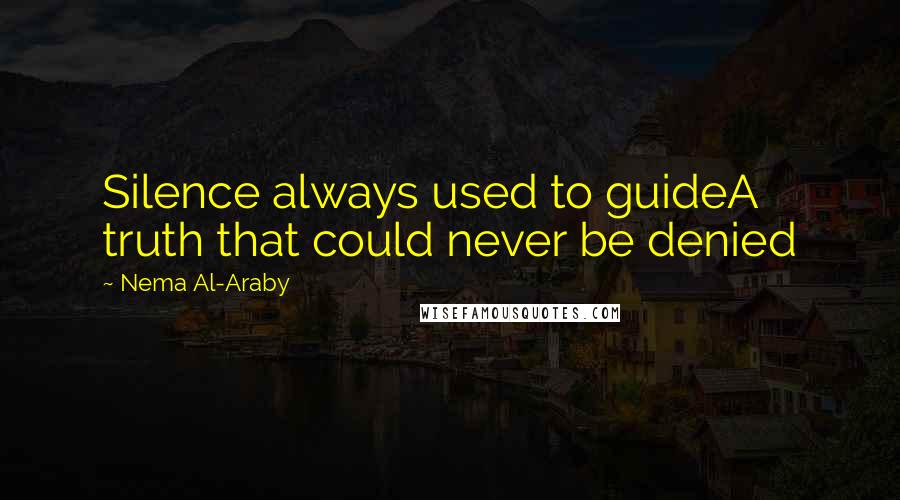 Nema Al-Araby Quotes: Silence always used to guideA truth that could never be denied