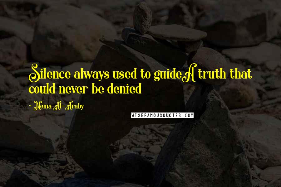 Nema Al-Araby Quotes: Silence always used to guideA truth that could never be denied