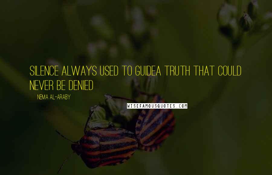 Nema Al-Araby Quotes: Silence always used to guideA truth that could never be denied