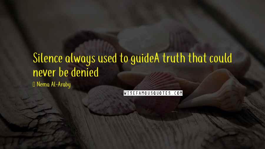 Nema Al-Araby Quotes: Silence always used to guideA truth that could never be denied