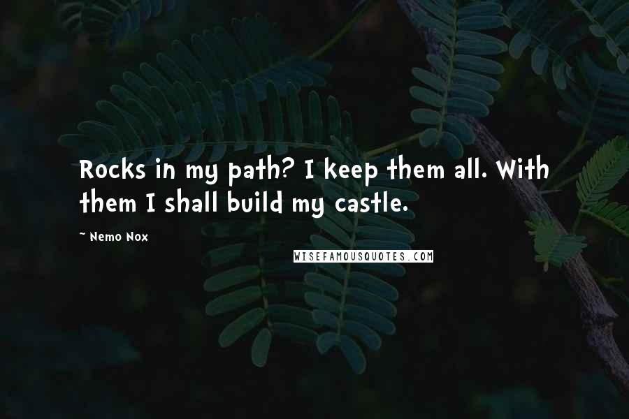 Nemo Nox Quotes: Rocks in my path? I keep them all. With them I shall build my castle.