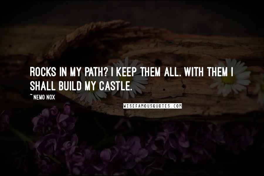 Nemo Nox Quotes: Rocks in my path? I keep them all. With them I shall build my castle.
