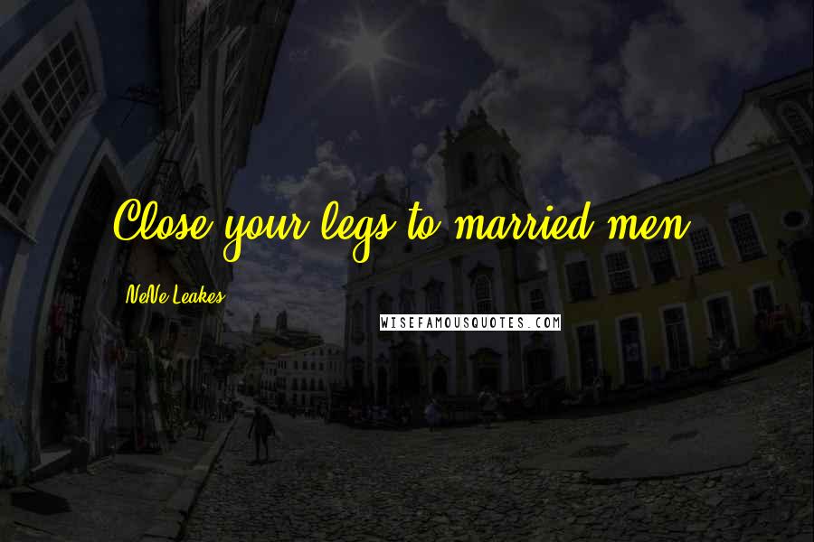 NeNe Leakes Quotes: Close your legs to married men!