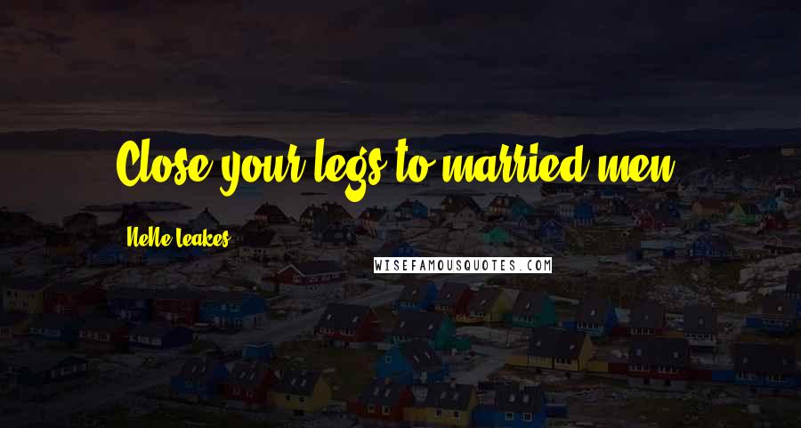 NeNe Leakes Quotes: Close your legs to married men!