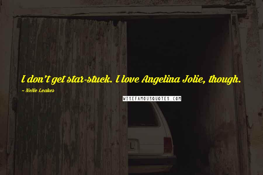 NeNe Leakes Quotes: I don't get star-stuck. I love Angelina Jolie, though.