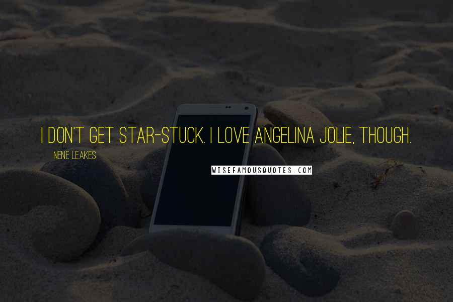 NeNe Leakes Quotes: I don't get star-stuck. I love Angelina Jolie, though.