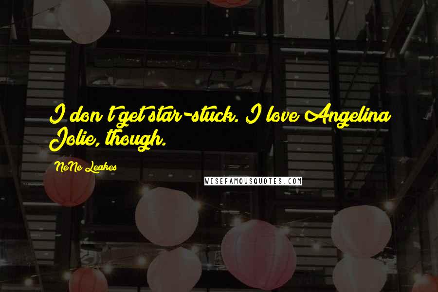 NeNe Leakes Quotes: I don't get star-stuck. I love Angelina Jolie, though.