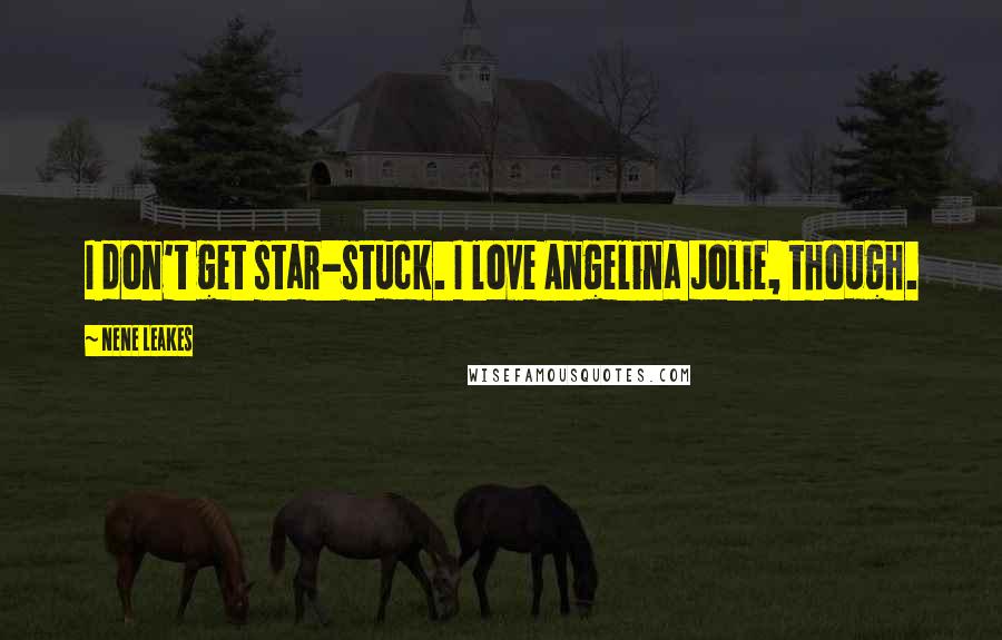 NeNe Leakes Quotes: I don't get star-stuck. I love Angelina Jolie, though.