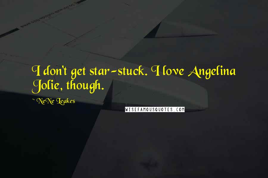 NeNe Leakes Quotes: I don't get star-stuck. I love Angelina Jolie, though.