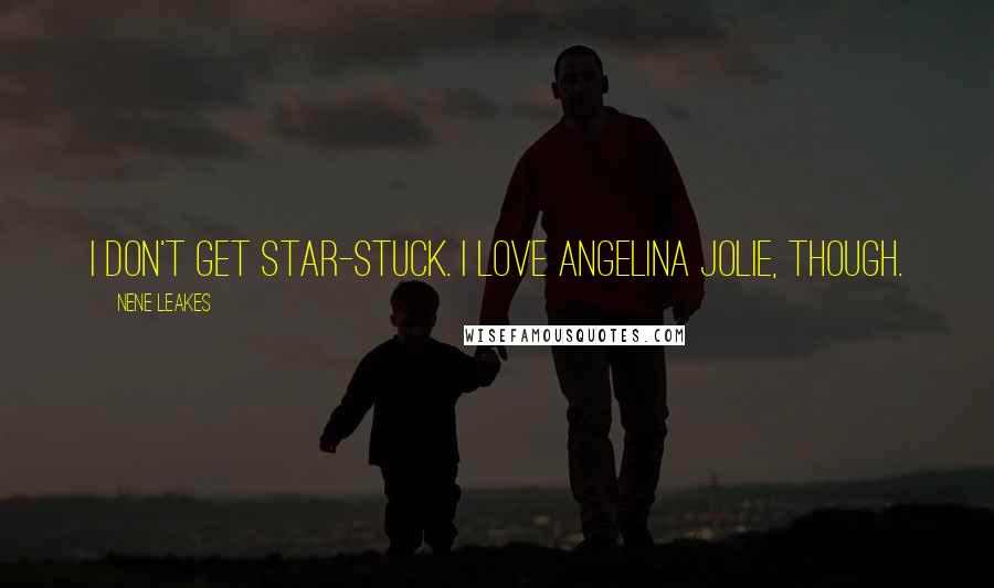 NeNe Leakes Quotes: I don't get star-stuck. I love Angelina Jolie, though.