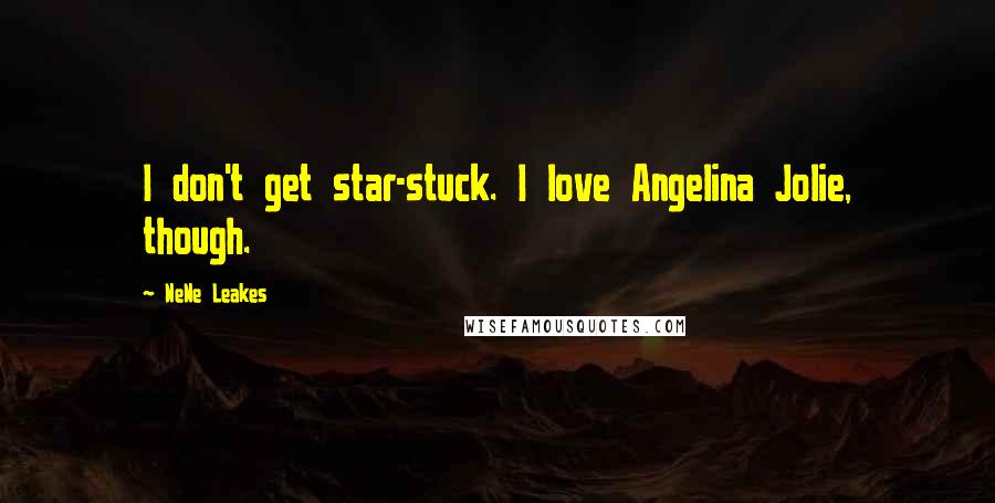 NeNe Leakes Quotes: I don't get star-stuck. I love Angelina Jolie, though.