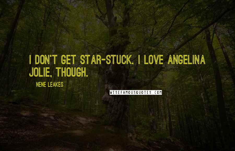 NeNe Leakes Quotes: I don't get star-stuck. I love Angelina Jolie, though.