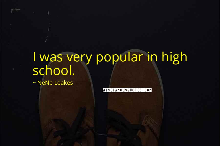 NeNe Leakes Quotes: I was very popular in high school.