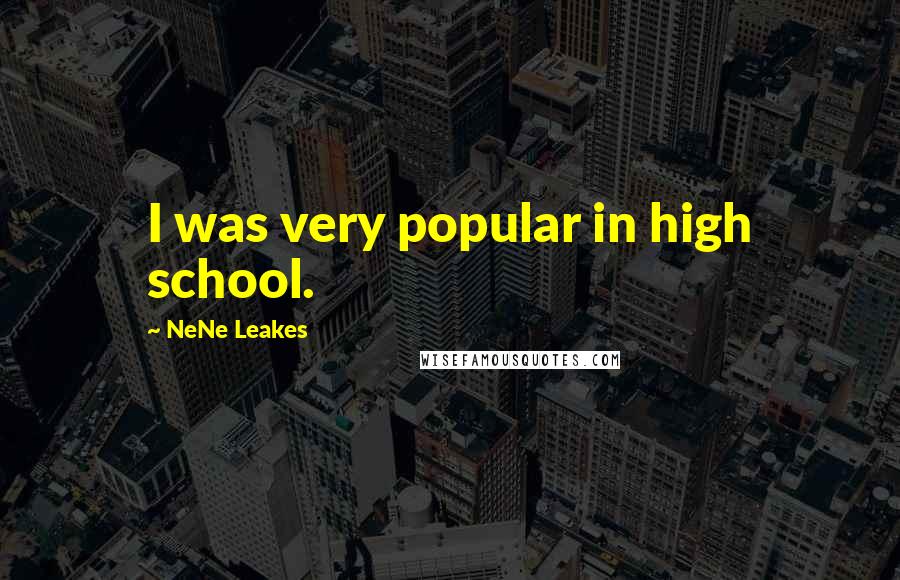 NeNe Leakes Quotes: I was very popular in high school.