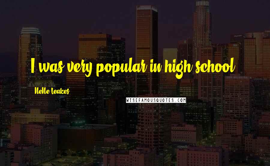 NeNe Leakes Quotes: I was very popular in high school.