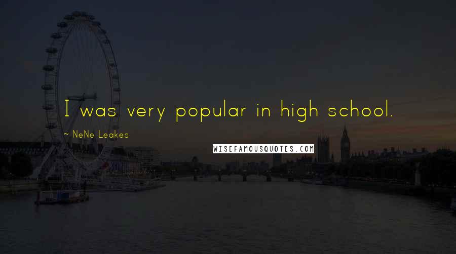 NeNe Leakes Quotes: I was very popular in high school.