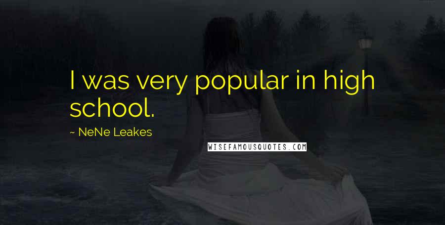 NeNe Leakes Quotes: I was very popular in high school.