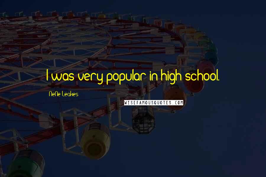 NeNe Leakes Quotes: I was very popular in high school.
