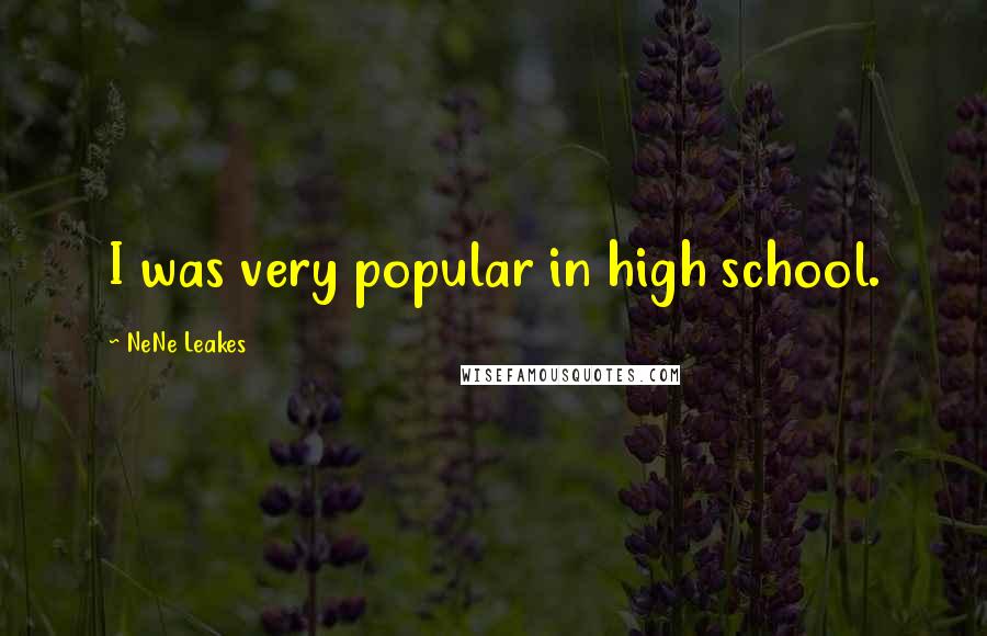 NeNe Leakes Quotes: I was very popular in high school.