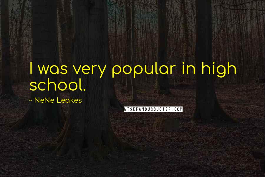 NeNe Leakes Quotes: I was very popular in high school.