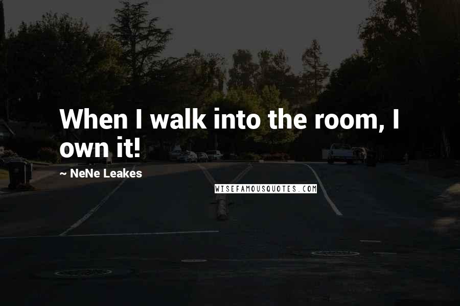 NeNe Leakes Quotes: When I walk into the room, I own it!