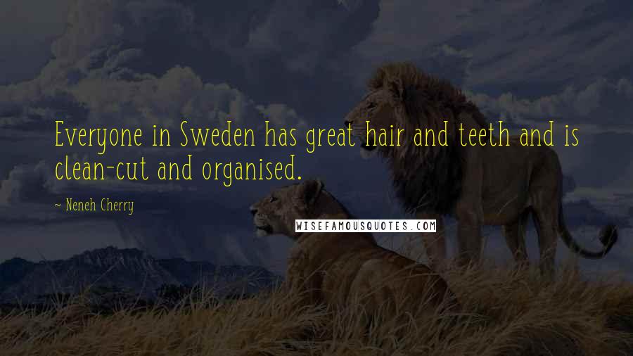 Neneh Cherry Quotes: Everyone in Sweden has great hair and teeth and is clean-cut and organised.