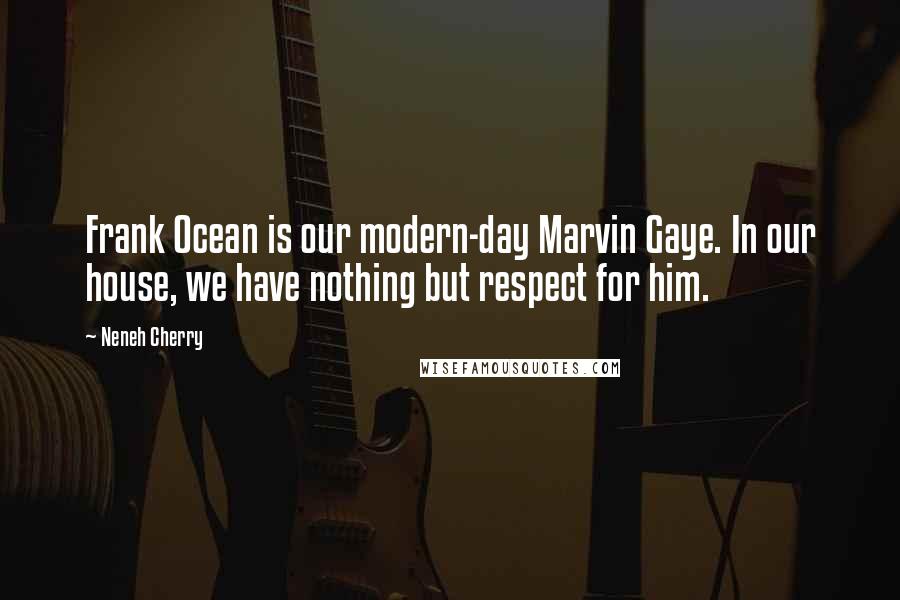 Neneh Cherry Quotes: Frank Ocean is our modern-day Marvin Gaye. In our house, we have nothing but respect for him.