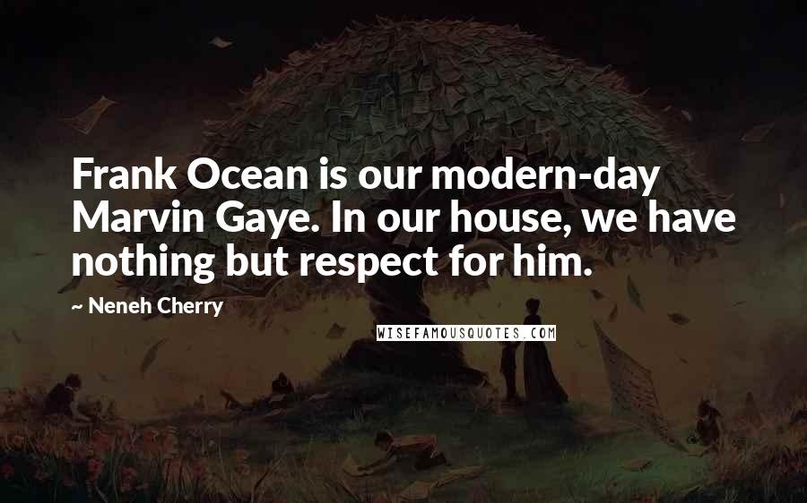 Neneh Cherry Quotes: Frank Ocean is our modern-day Marvin Gaye. In our house, we have nothing but respect for him.