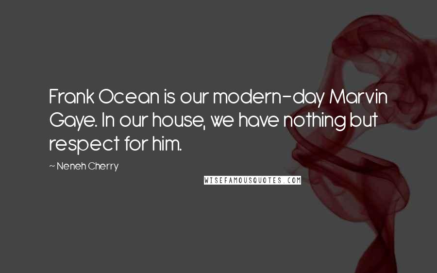 Neneh Cherry Quotes: Frank Ocean is our modern-day Marvin Gaye. In our house, we have nothing but respect for him.
