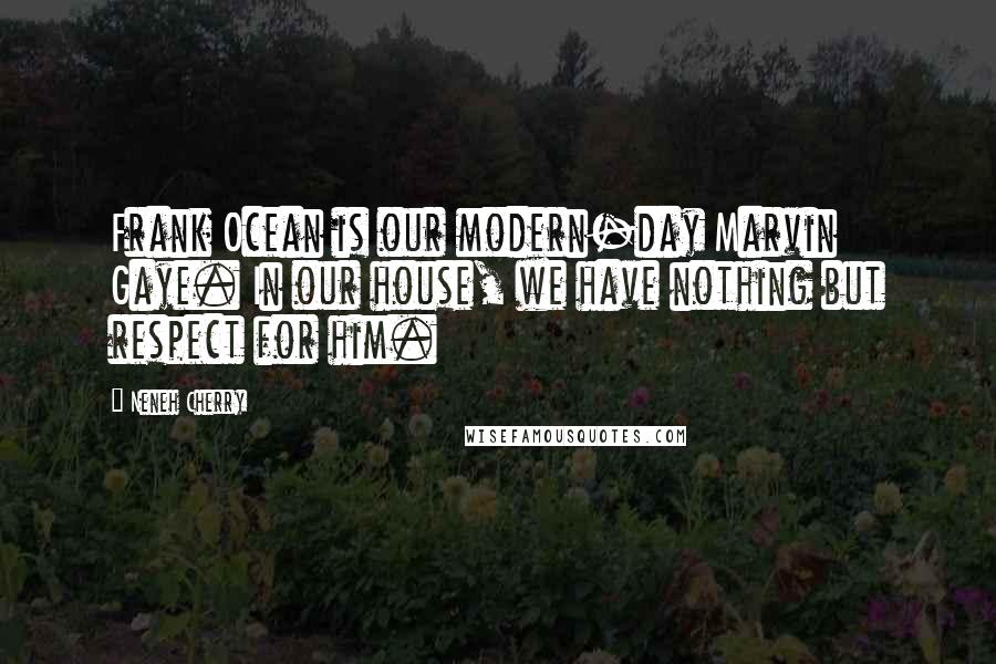 Neneh Cherry Quotes: Frank Ocean is our modern-day Marvin Gaye. In our house, we have nothing but respect for him.