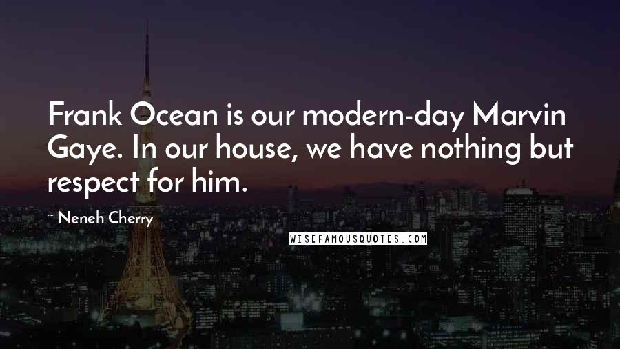 Neneh Cherry Quotes: Frank Ocean is our modern-day Marvin Gaye. In our house, we have nothing but respect for him.