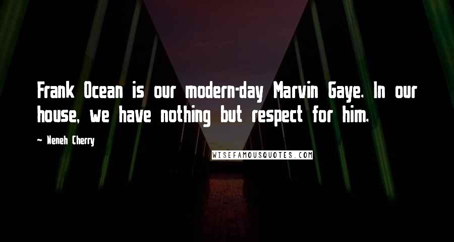 Neneh Cherry Quotes: Frank Ocean is our modern-day Marvin Gaye. In our house, we have nothing but respect for him.