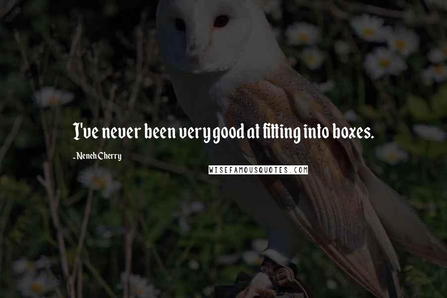 Neneh Cherry Quotes: I've never been very good at fitting into boxes.