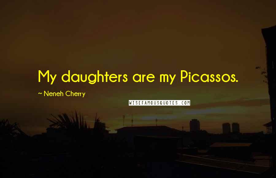 Neneh Cherry Quotes: My daughters are my Picassos.