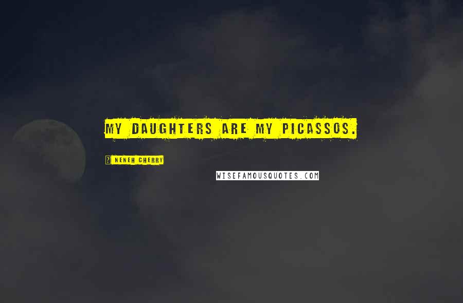 Neneh Cherry Quotes: My daughters are my Picassos.