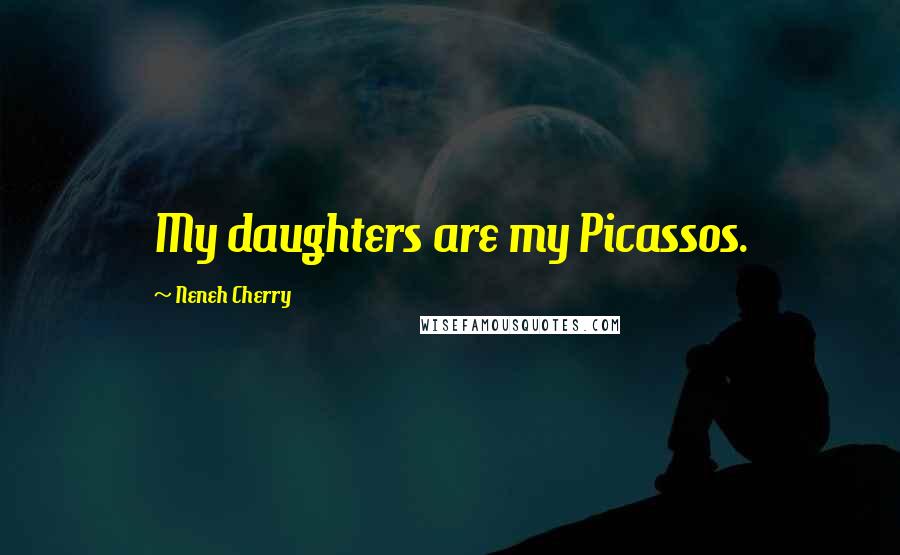 Neneh Cherry Quotes: My daughters are my Picassos.
