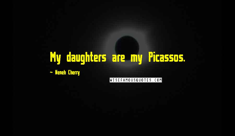 Neneh Cherry Quotes: My daughters are my Picassos.
