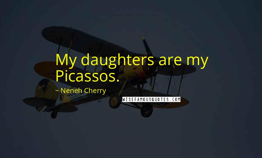 Neneh Cherry Quotes: My daughters are my Picassos.