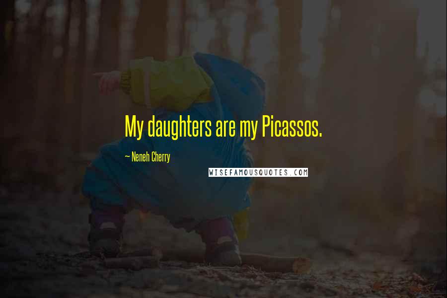 Neneh Cherry Quotes: My daughters are my Picassos.