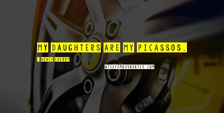 Neneh Cherry Quotes: My daughters are my Picassos.