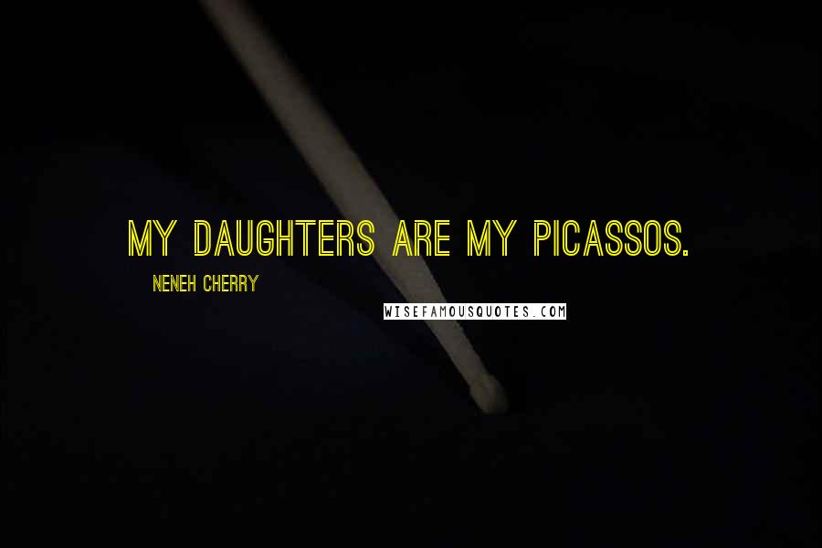 Neneh Cherry Quotes: My daughters are my Picassos.
