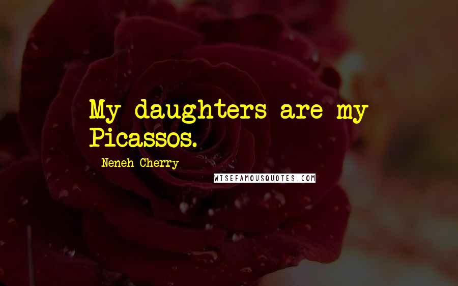 Neneh Cherry Quotes: My daughters are my Picassos.