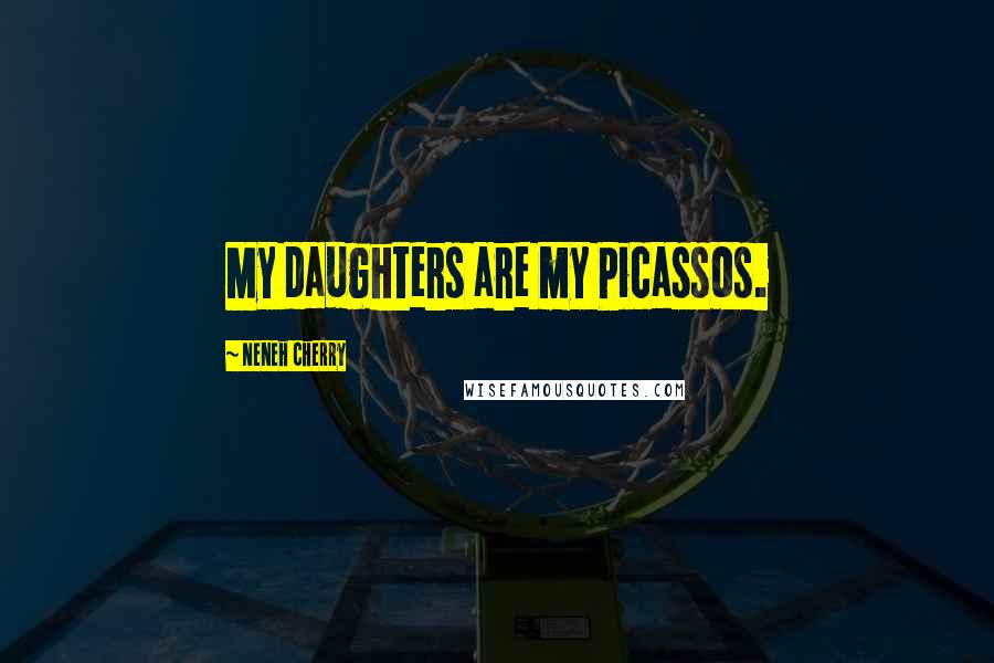 Neneh Cherry Quotes: My daughters are my Picassos.