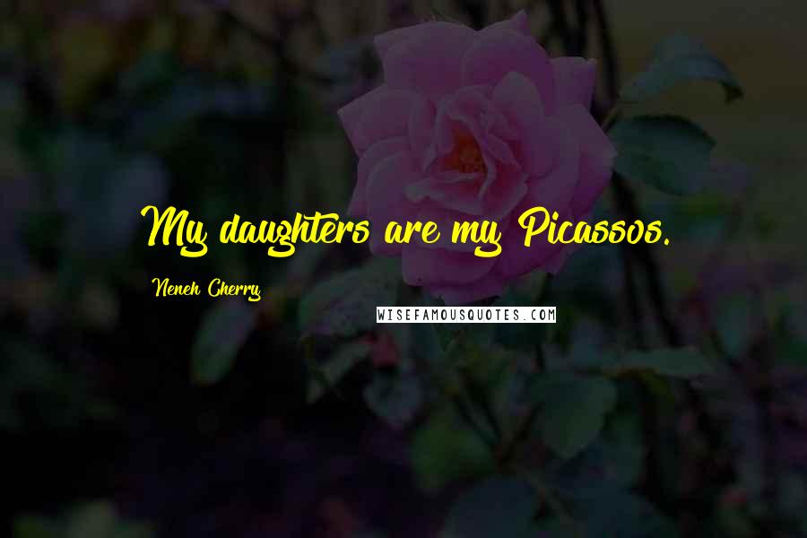 Neneh Cherry Quotes: My daughters are my Picassos.