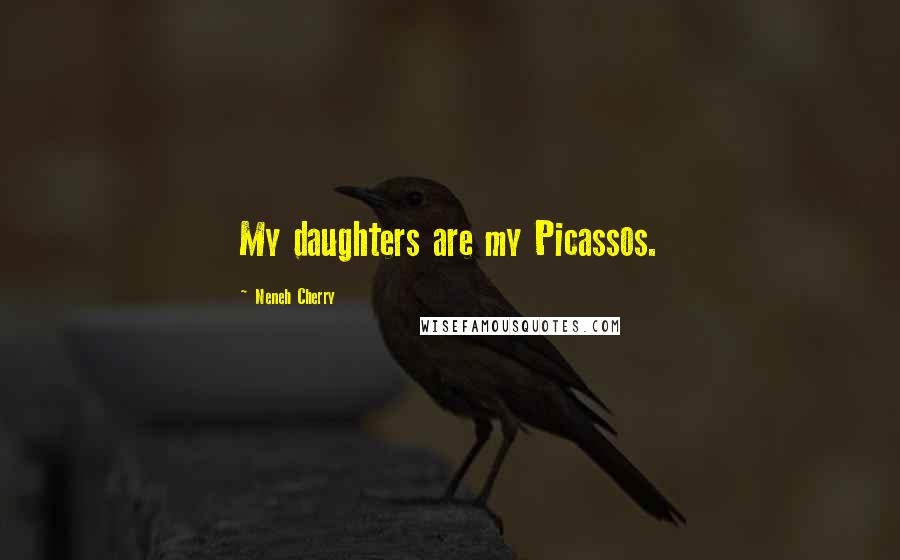 Neneh Cherry Quotes: My daughters are my Picassos.