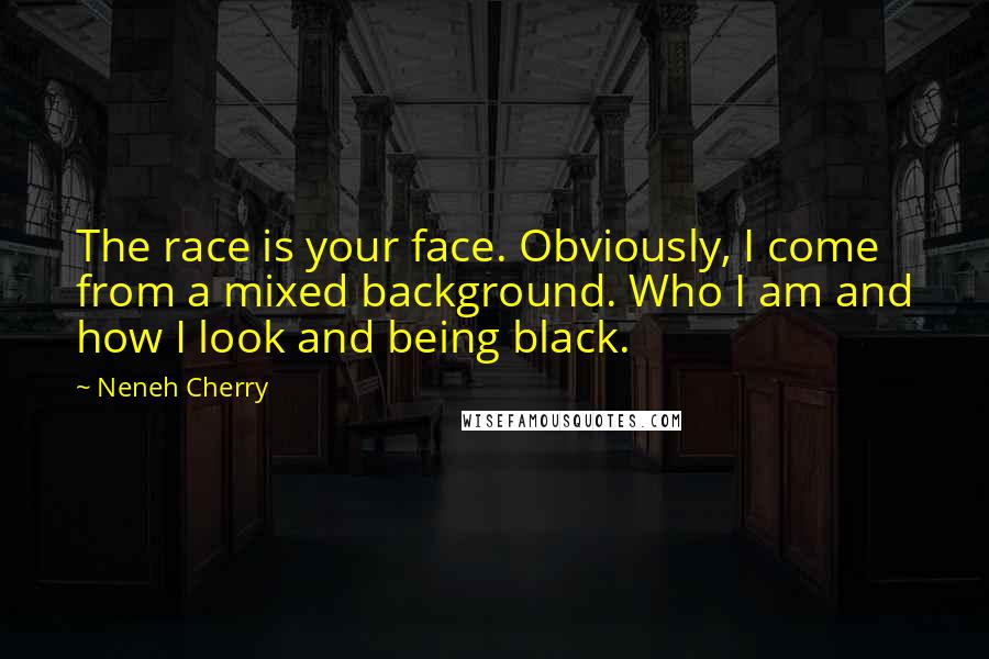 Neneh Cherry Quotes: The race is your face. Obviously, I come from a mixed background. Who I am and how I look and being black.
