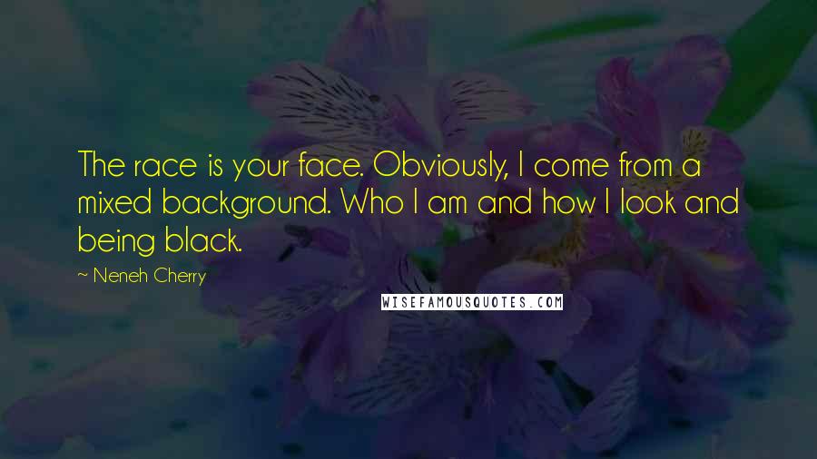 Neneh Cherry Quotes: The race is your face. Obviously, I come from a mixed background. Who I am and how I look and being black.