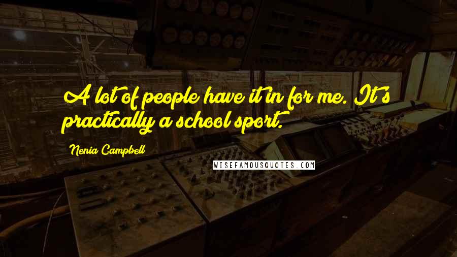 Nenia Campbell Quotes: A lot of people have it in for me. It's practically a school sport.