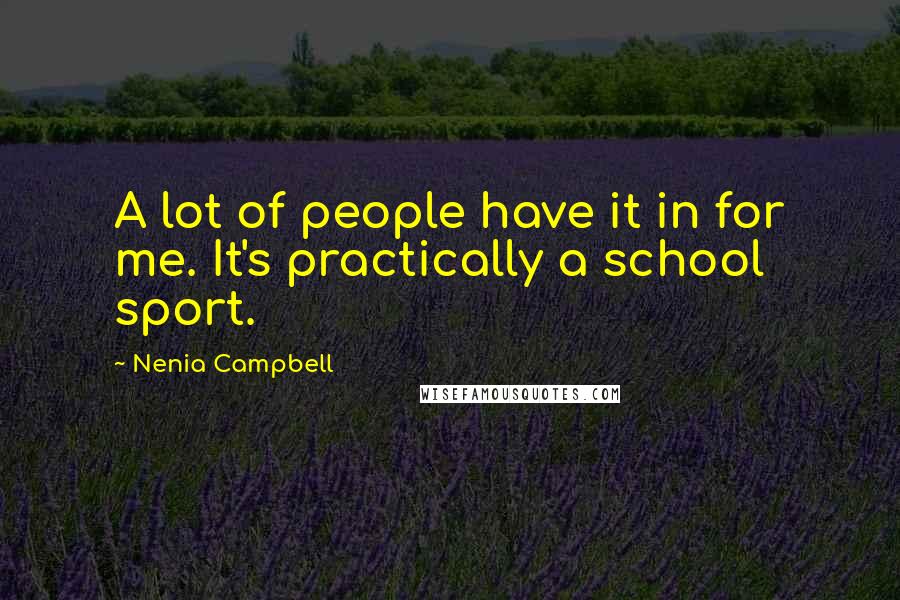 Nenia Campbell Quotes: A lot of people have it in for me. It's practically a school sport.