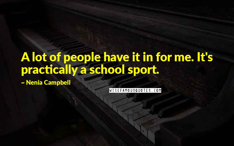 Nenia Campbell Quotes: A lot of people have it in for me. It's practically a school sport.